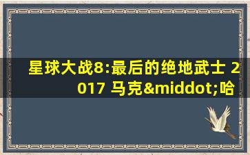 星球大战8:最后的绝地武士 2017 马克·哈米尔